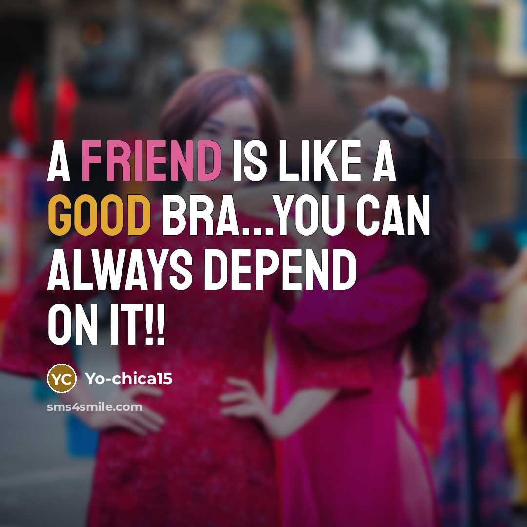 “A friend is like a good Bra...you can always depend on it!!” quote by Yo-chica15