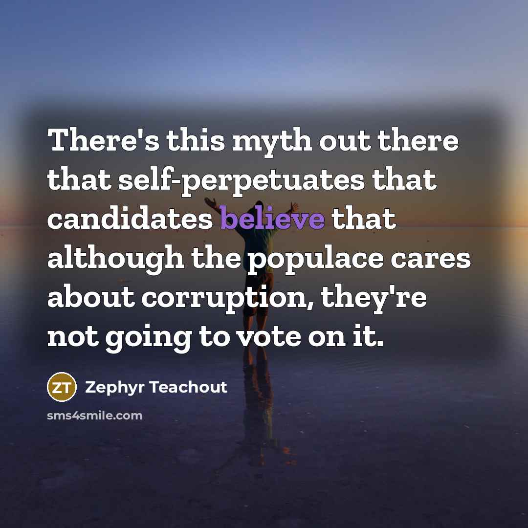 “There's this myth out there that self-perpetuates that candidates believe…” quote by Zephyr Teachout