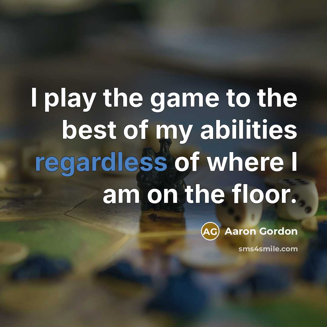 “I play the game to the best of my abilities…” quote by Aaron Gordon