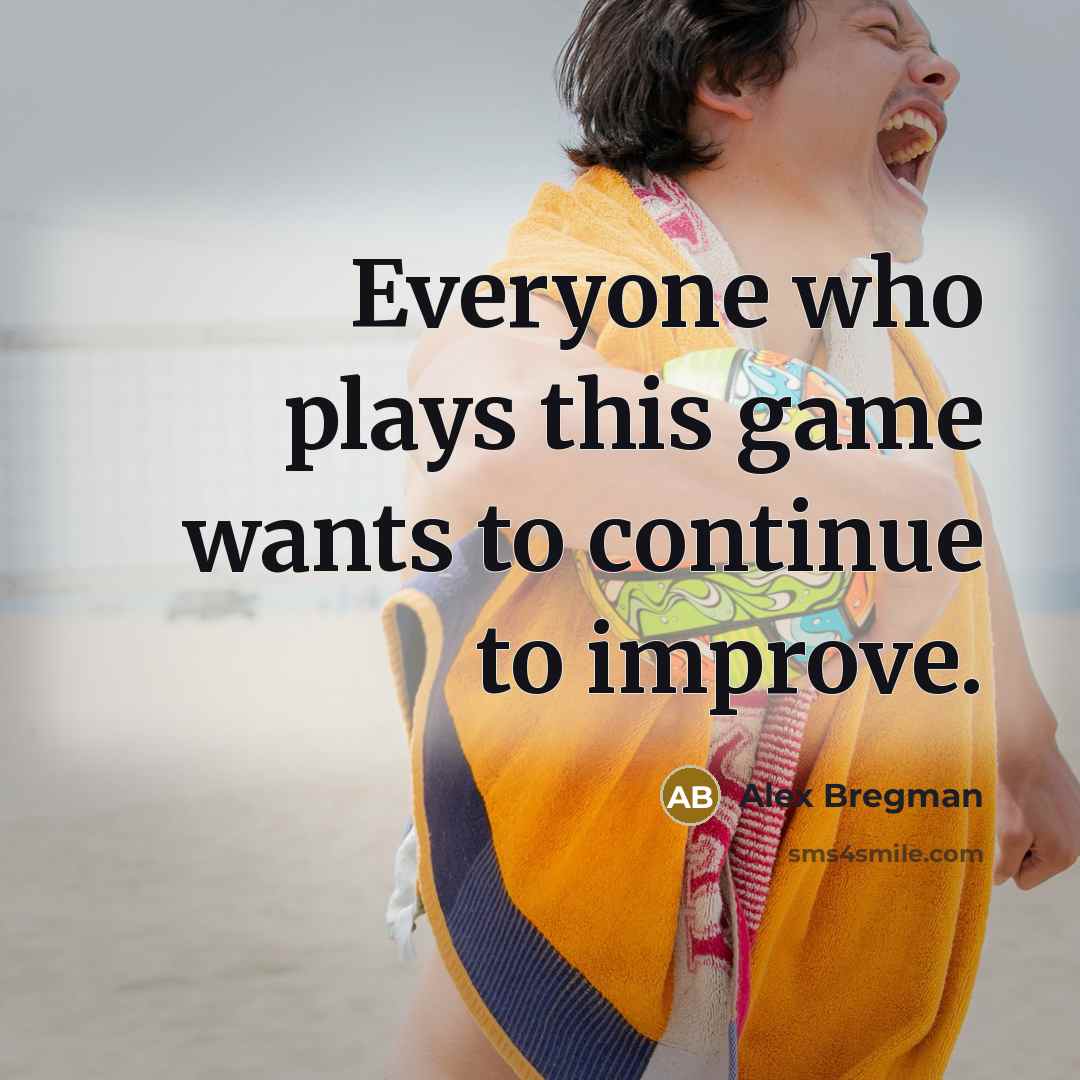 “Everyone who plays this game wants to continue to improve.…” quote by Alex Bregman