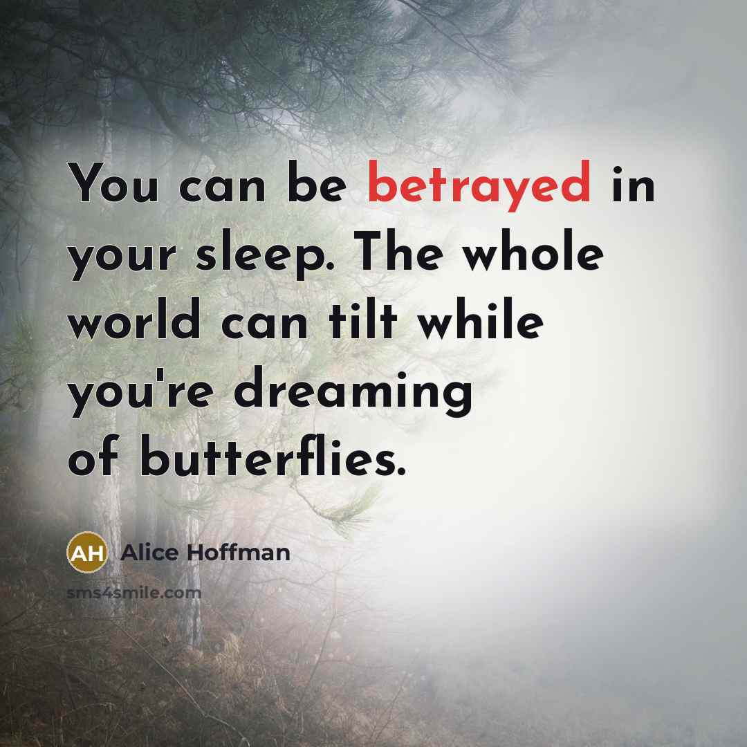 “You can be betrayed in your sleep. The whole world…” quote by Alice Hoffman