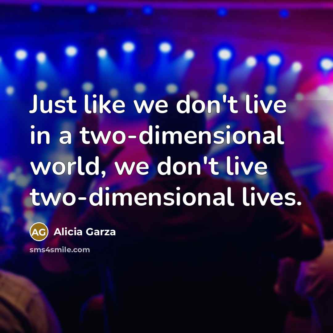 “Just like we don't live in a two-dimensional world, we…” quote by Alicia Garza