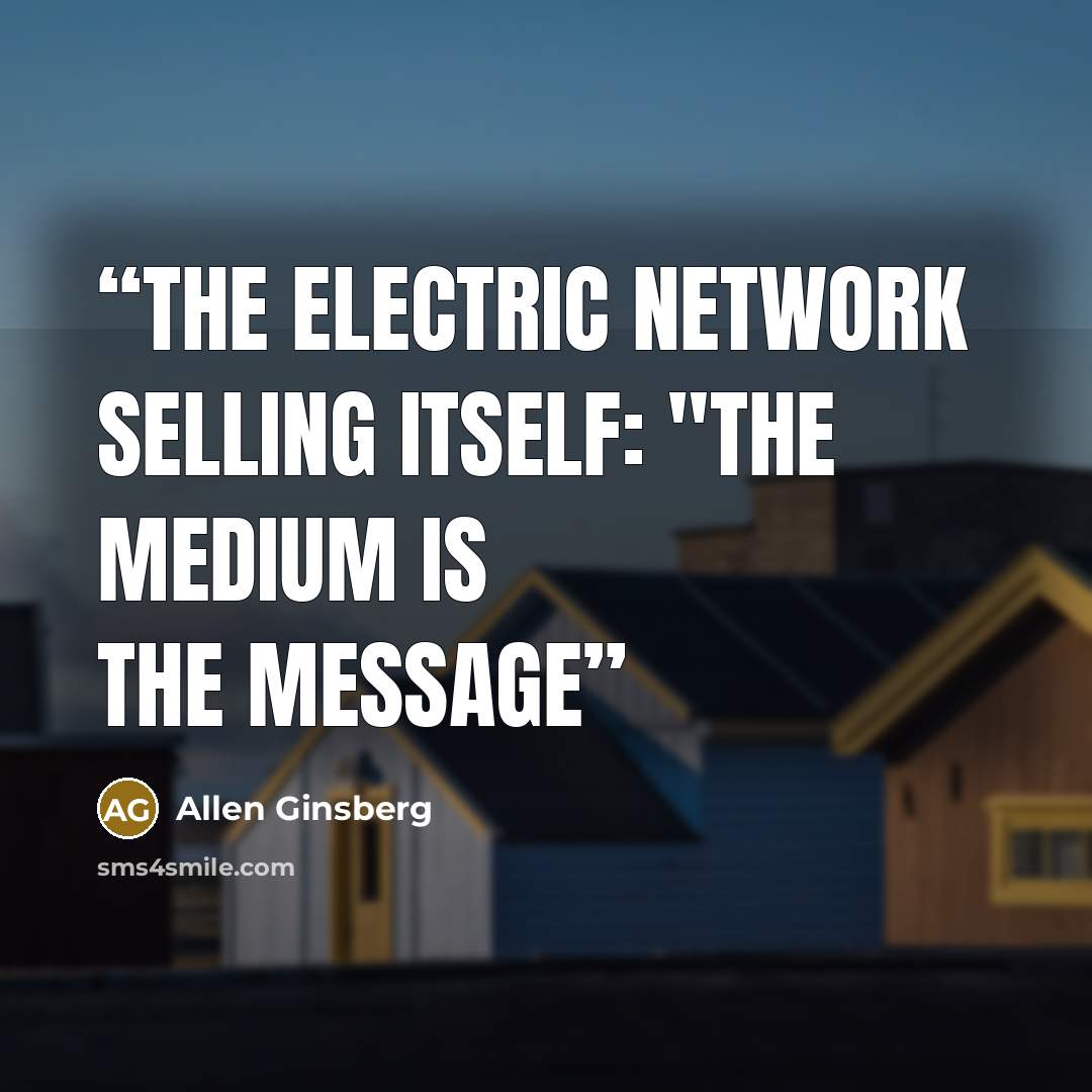“The electric network selling itself: "The medium is the message” quote by Allen Ginsberg