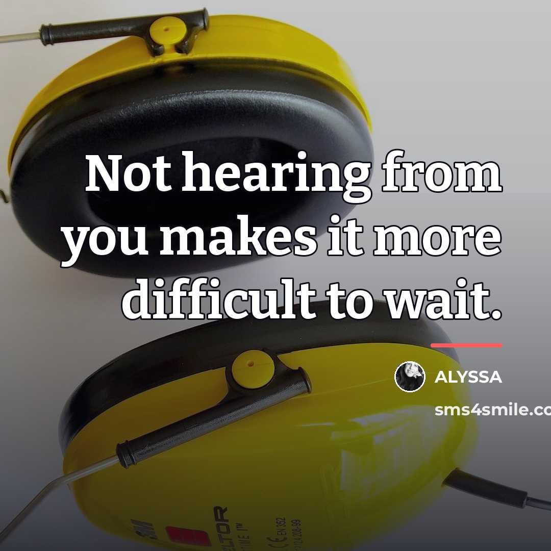 “Not hearing from you makes it more difficult to wait.…” quote by ALYSSA