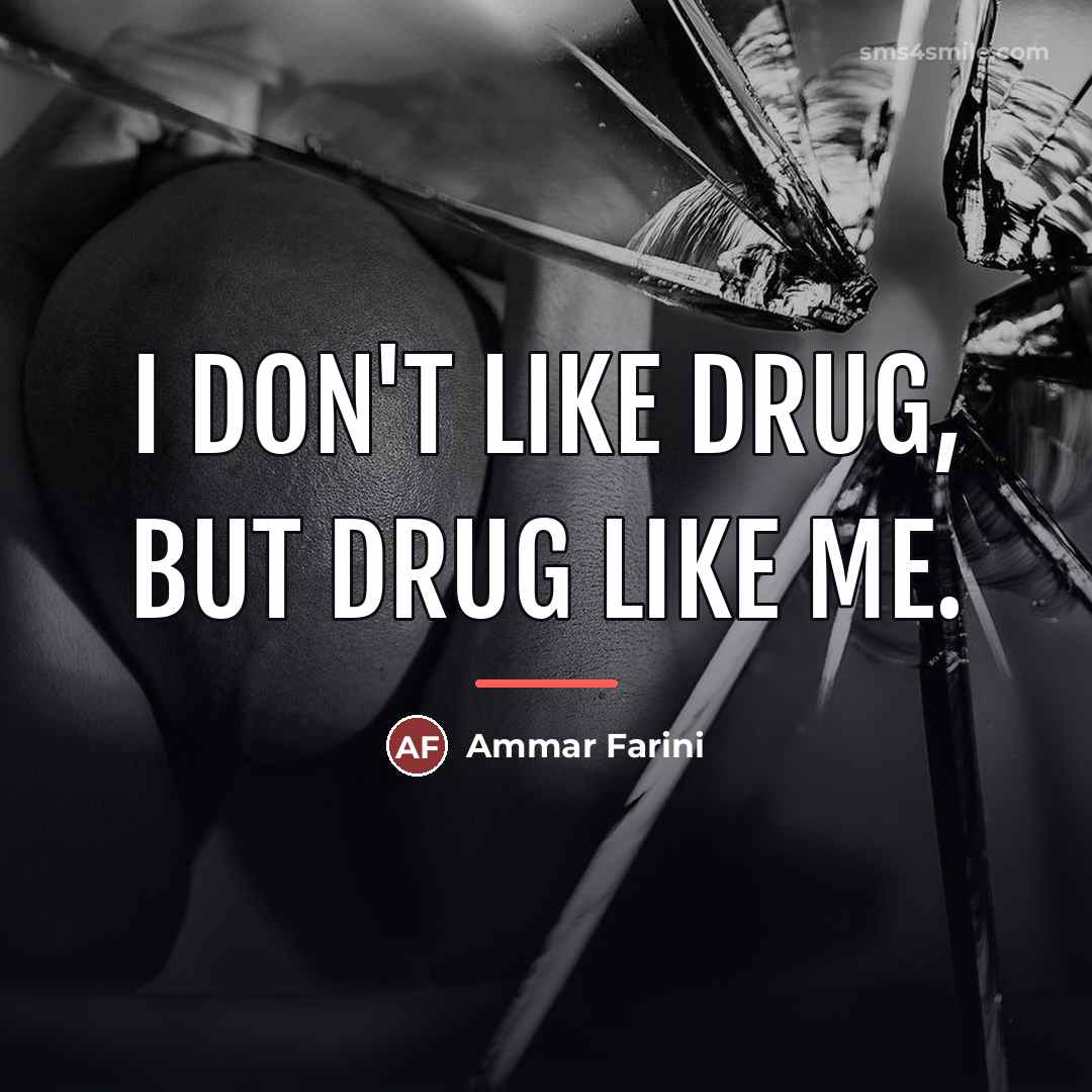 “I don't like drug, but drug like me.…” quote by Ammar Farini