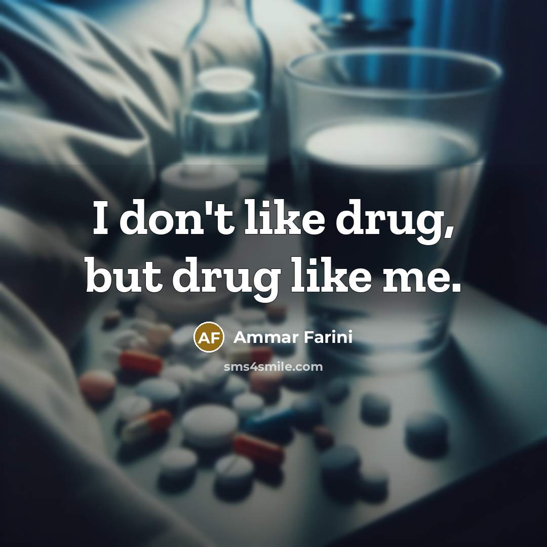 “I don't like drug, but drug like me.” quote by Ammar Farini