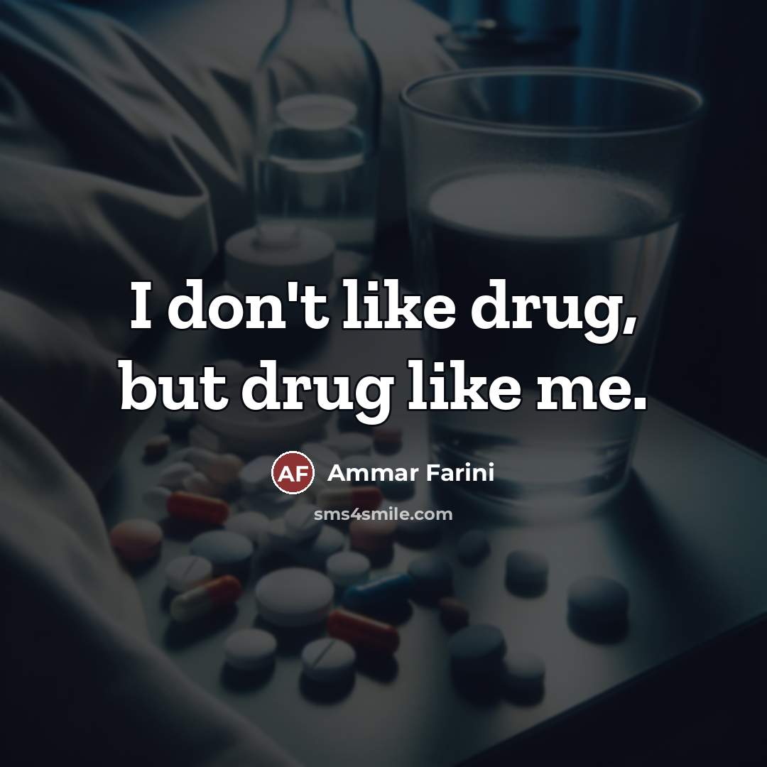 “I don't like drug, but drug like me.” quote by Ammar Farini