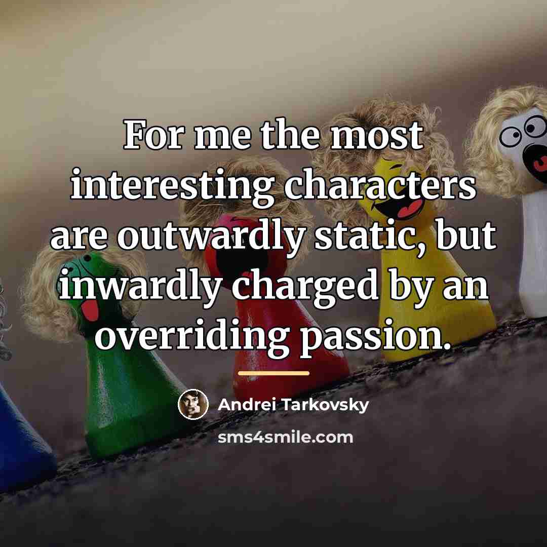 “For me the most interesting characters are outwardly static, but…” quote by Andrei Tarkovsky