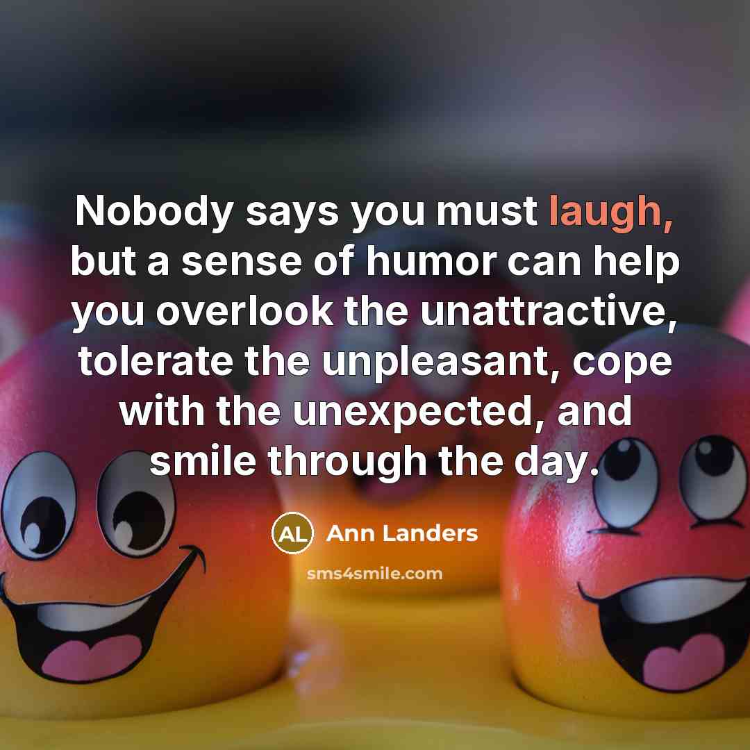 “Nobody says you must laugh, but a sense of humor…” quote by Ann Landers