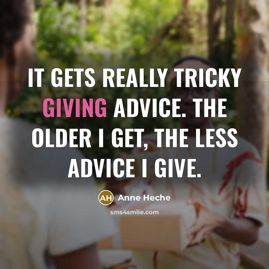 “It gets really tricky giving advice. The older I get,…” quote by Anne Heche