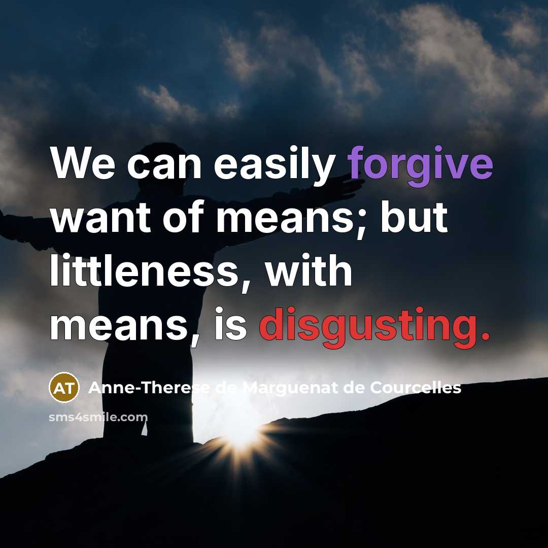 “We can easily forgive want of means; but littleness, with…” quote by Anne-Therese de Marguenat de Courcelles