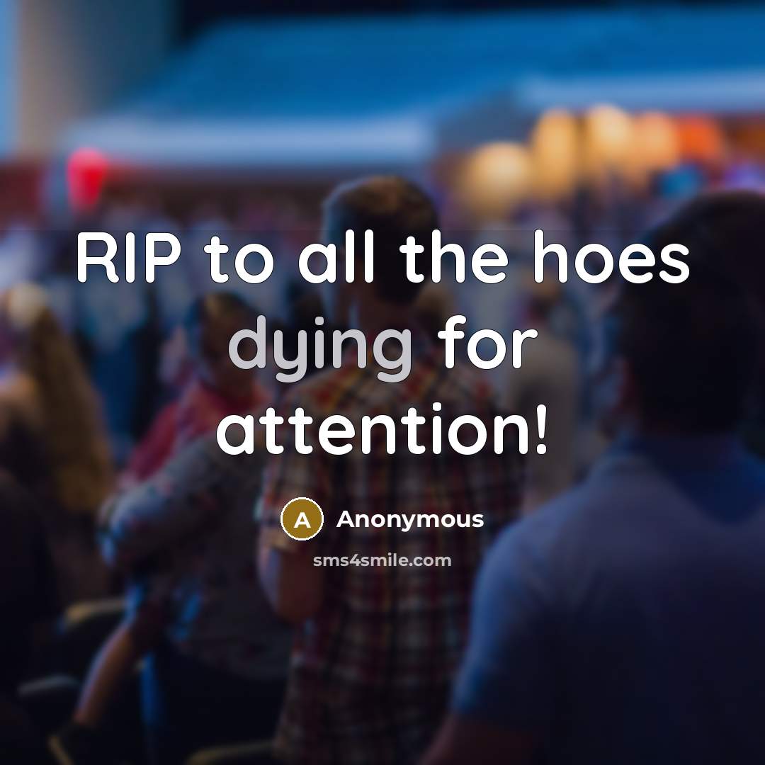 “RIP to all the hoes dying for attention!…” quote by Anonymous