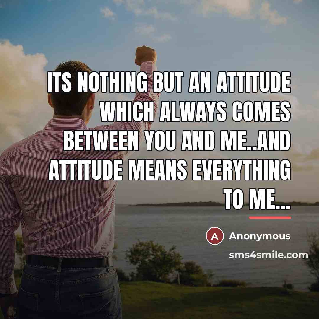 “Its nothing but an ATTITUDE which always comes between you…” quote by Anonymous