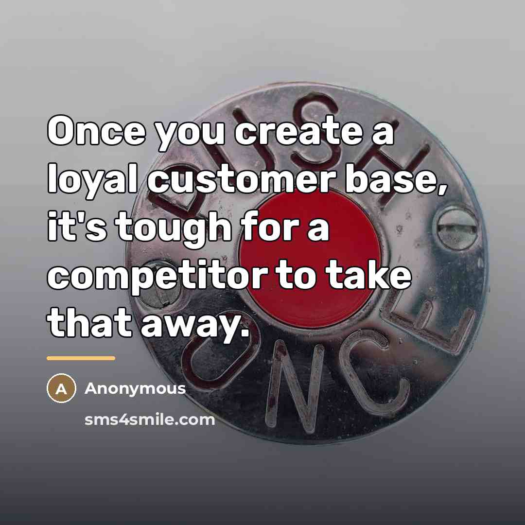 “Once you create a loyal customer base, it's tough for…” quote by Anonymous