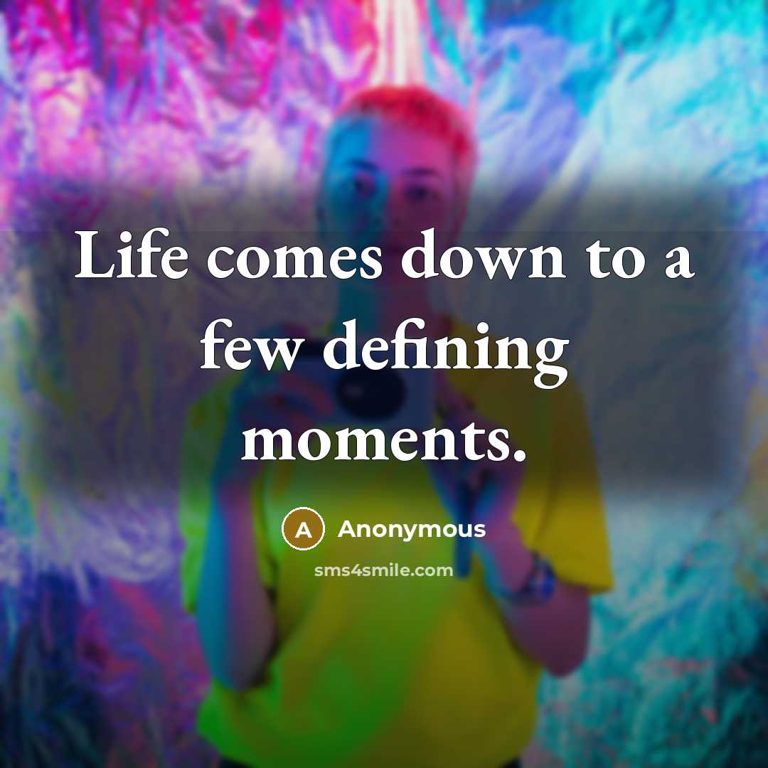 “Life comes down to a few defining moments.…” quote by Anonymous