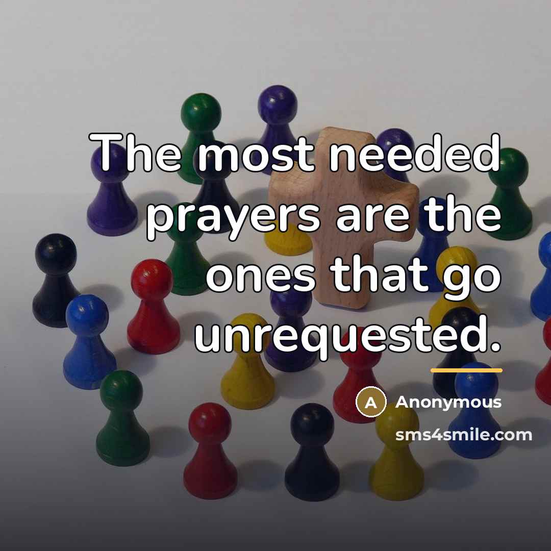 “The most needed prayers are the ones that go unrequested.…” quote by Anonymous