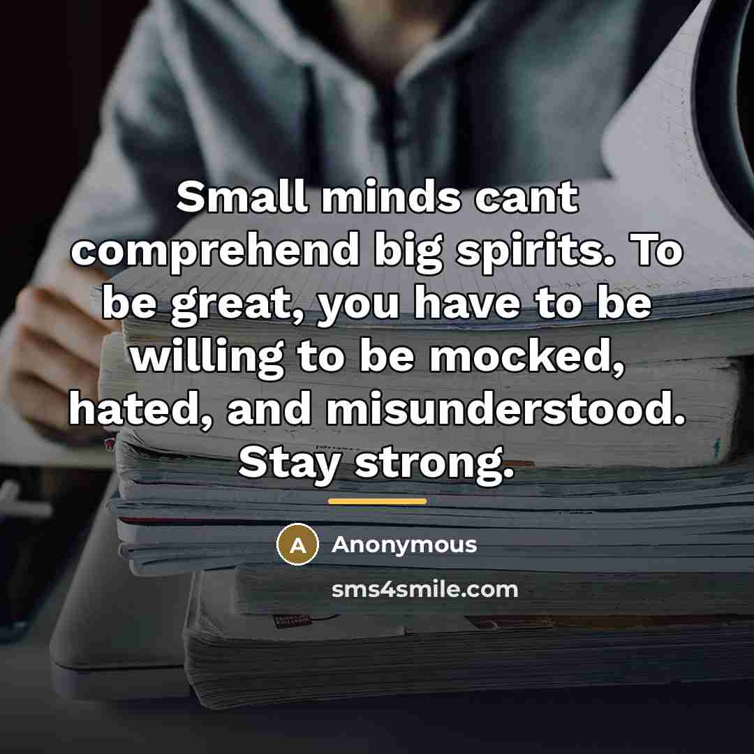 “Small minds cant comprehend big spirits. To be great, you…” quote by Anonymous