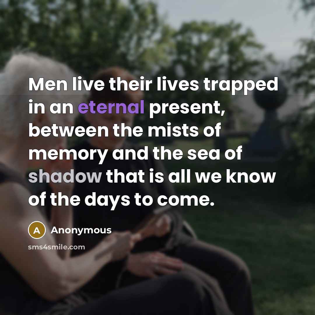 “Men live their lives trapped in an eternal present, between…” quote by Anonymous