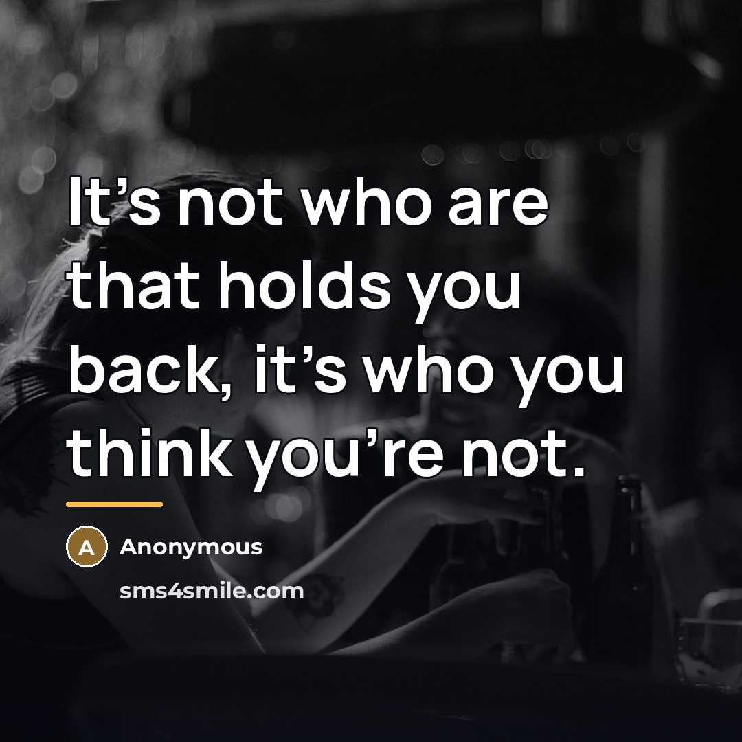 “It's not who are that holds you back, it's who…” quote by Anonymous