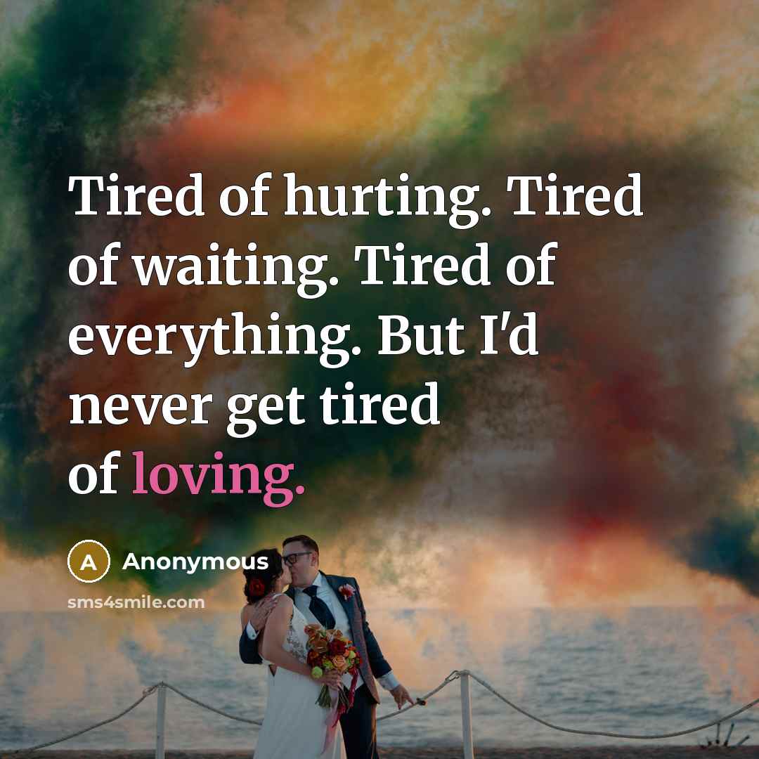 “Tired of hurting. Tired of waiting. Tired of everything. But…” quote by Anonymous