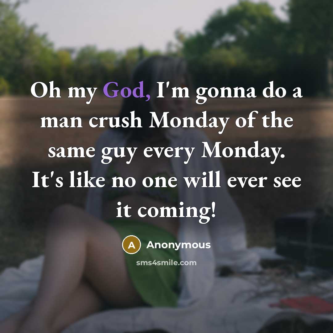 “Oh my God, I'm gonna do a man crush Monday…” quote by Anonymous