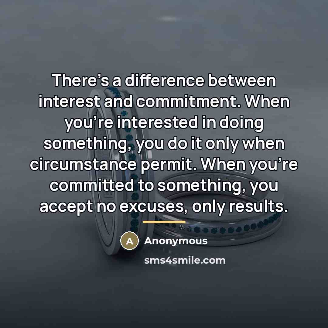 “There's a difference between interest and commitment. When you're interested…” quote by Anonymous