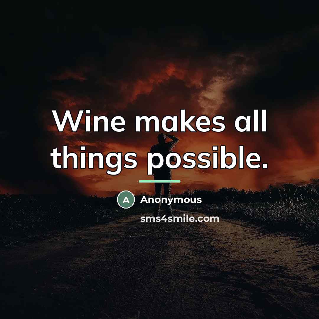 “Wine makes all things possible.…” quote by Anonymous