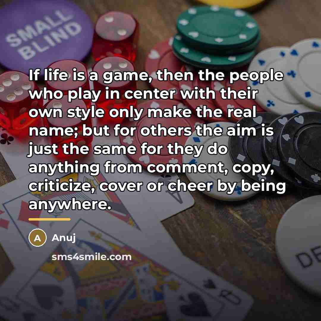 “If life is a game, then the people who play…” quote by Anuj