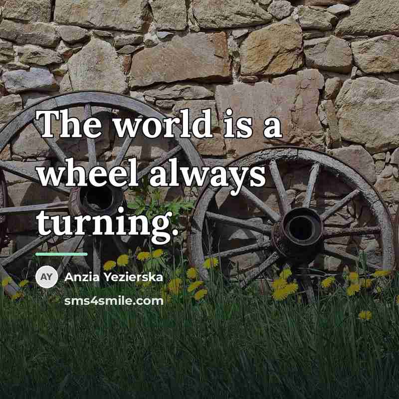 “The world is a wheel always turning.…” quote by Anzia Yezierska