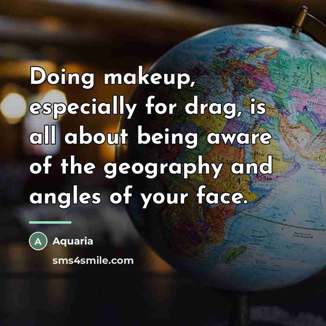 “Doing makeup, especially for drag, is all about being aware…” quote by Aquaria