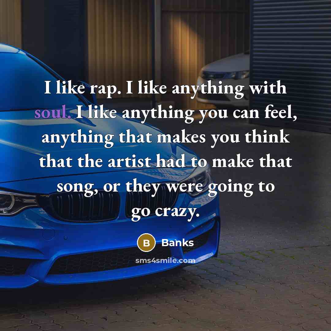 “I like rap. I like anything with soul. I like…” quote by Banks