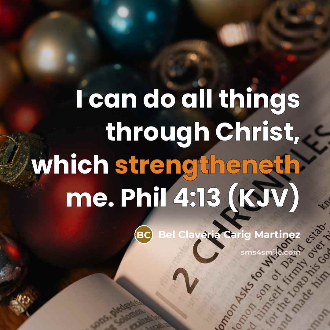 “I can do all things through Christ, which strengtheneth me. Phil 4:13 (KJV)” quote by Bel Claveria Carig Martinez