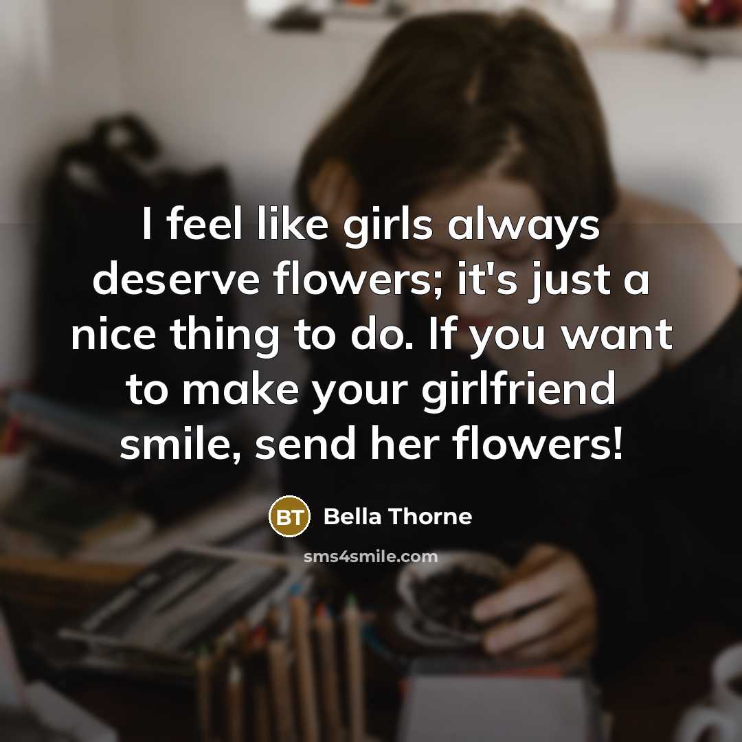 “I feel like girls always deserve flowers; it's just a…” quote by Bella Thorne