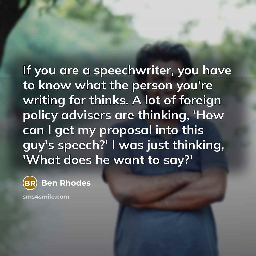 “If you are a speechwriter, you have to know what…” quote by Ben Rhodes