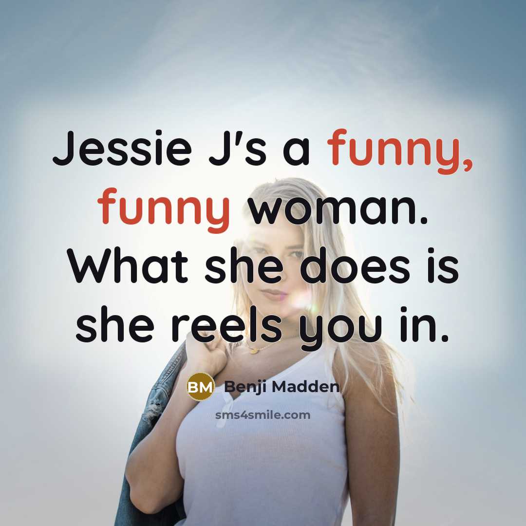 “Jessie J's a funny, funny woman. What she does is…” quote by Benji Madden