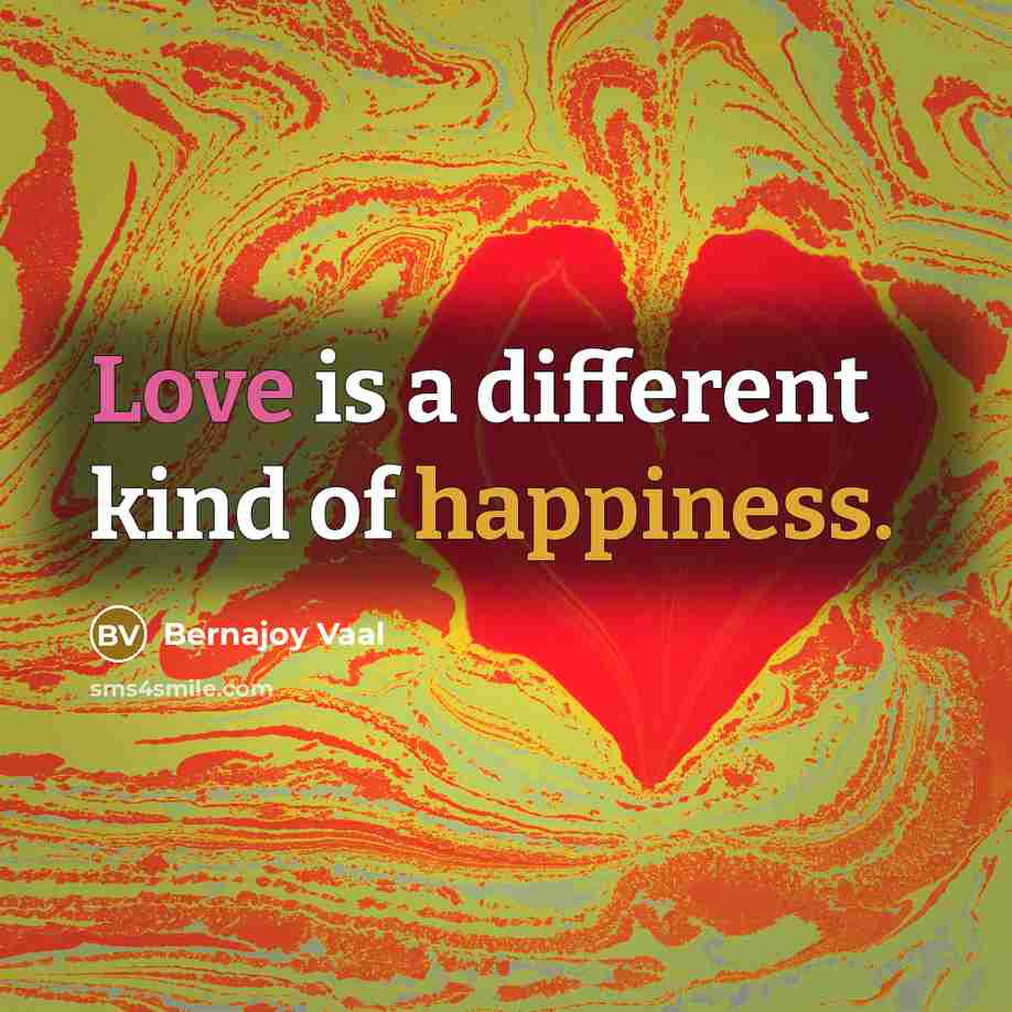 “Love is a different kind of happiness.…” quote by Bernajoy Vaal