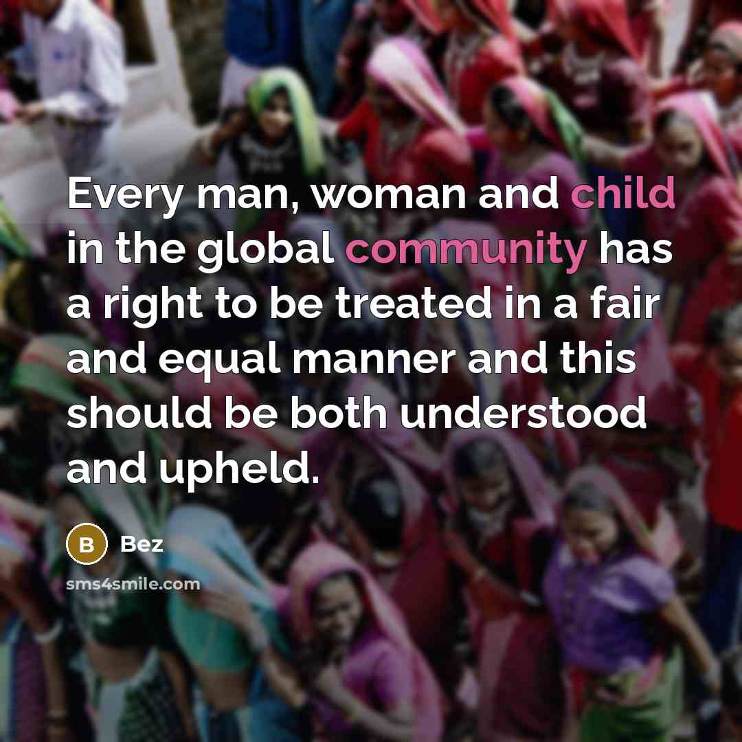 “Every man, woman and child in the global community has…” quote by Bez