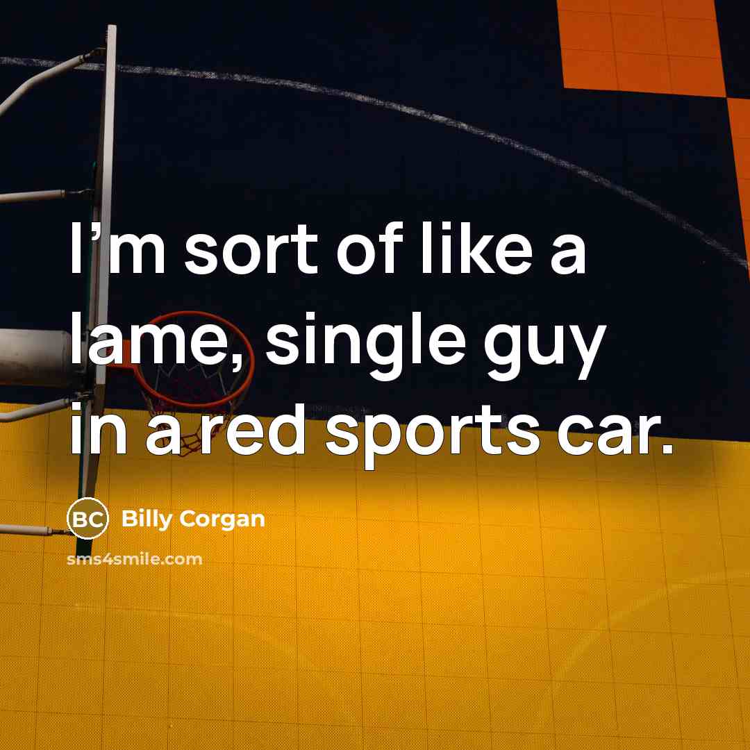 “I'm sort of like a lame, single guy in a…” quote by Billy Corgan