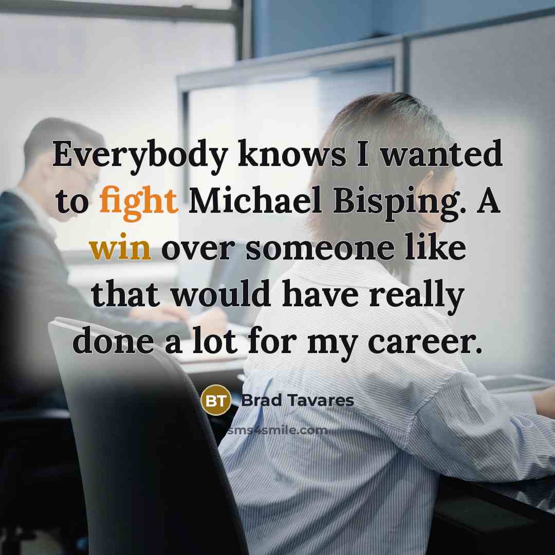 “Everybody knows I wanted to fight Michael Bisping. A win…” quote by Brad Tavares