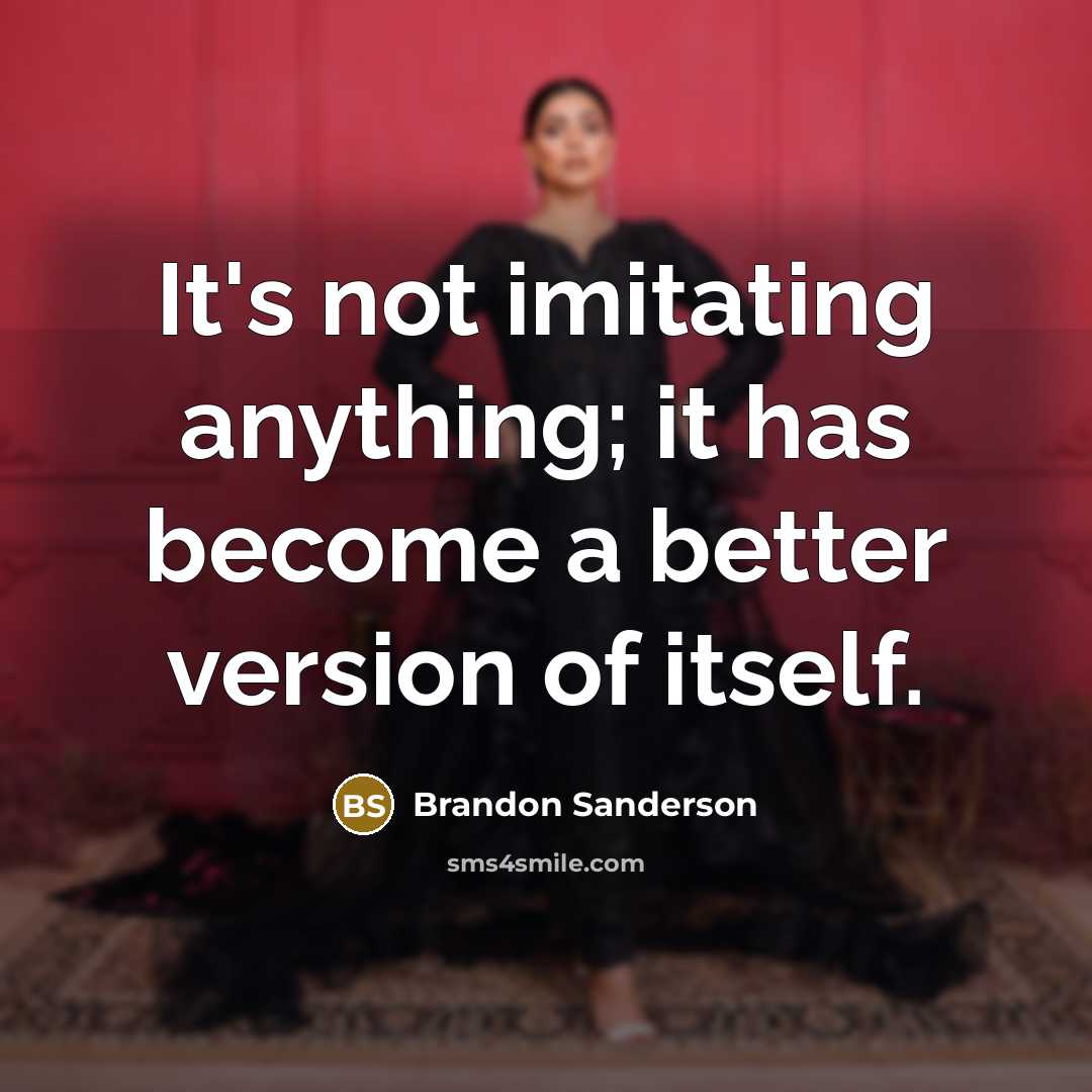 “It's not imitating anything; it has become a better version…” quote by Brandon Sanderson