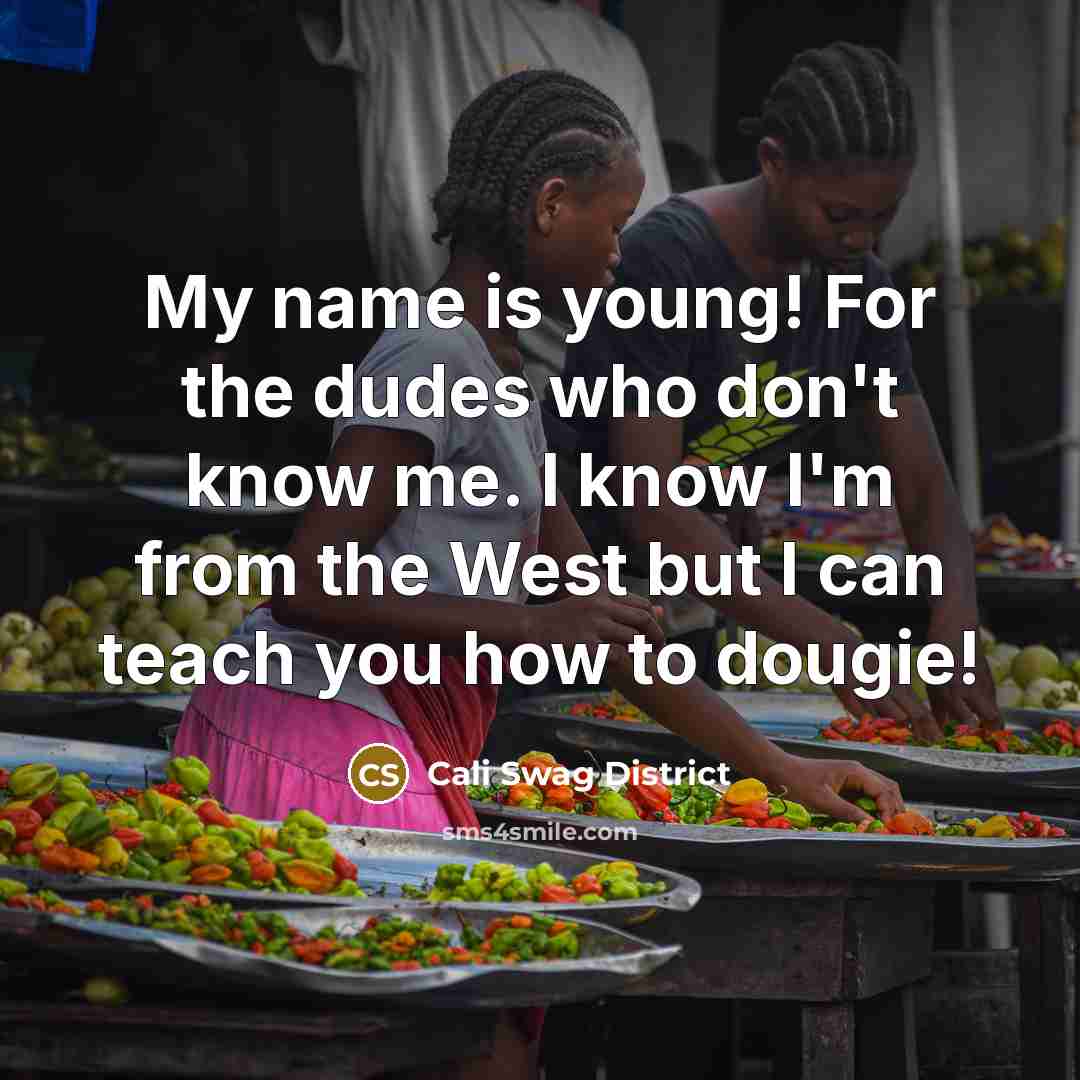 “My name is young! For the dudes who don't know me. I know I'm from the West but I can teach you how to dougie!” quote by Cali Swag District
