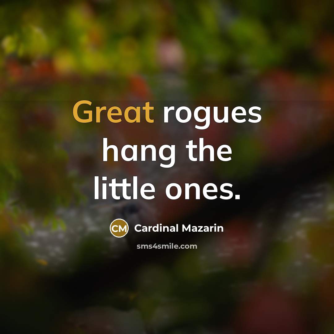 “Great rogues hang the little ones.…” quote by Cardinal Mazarin