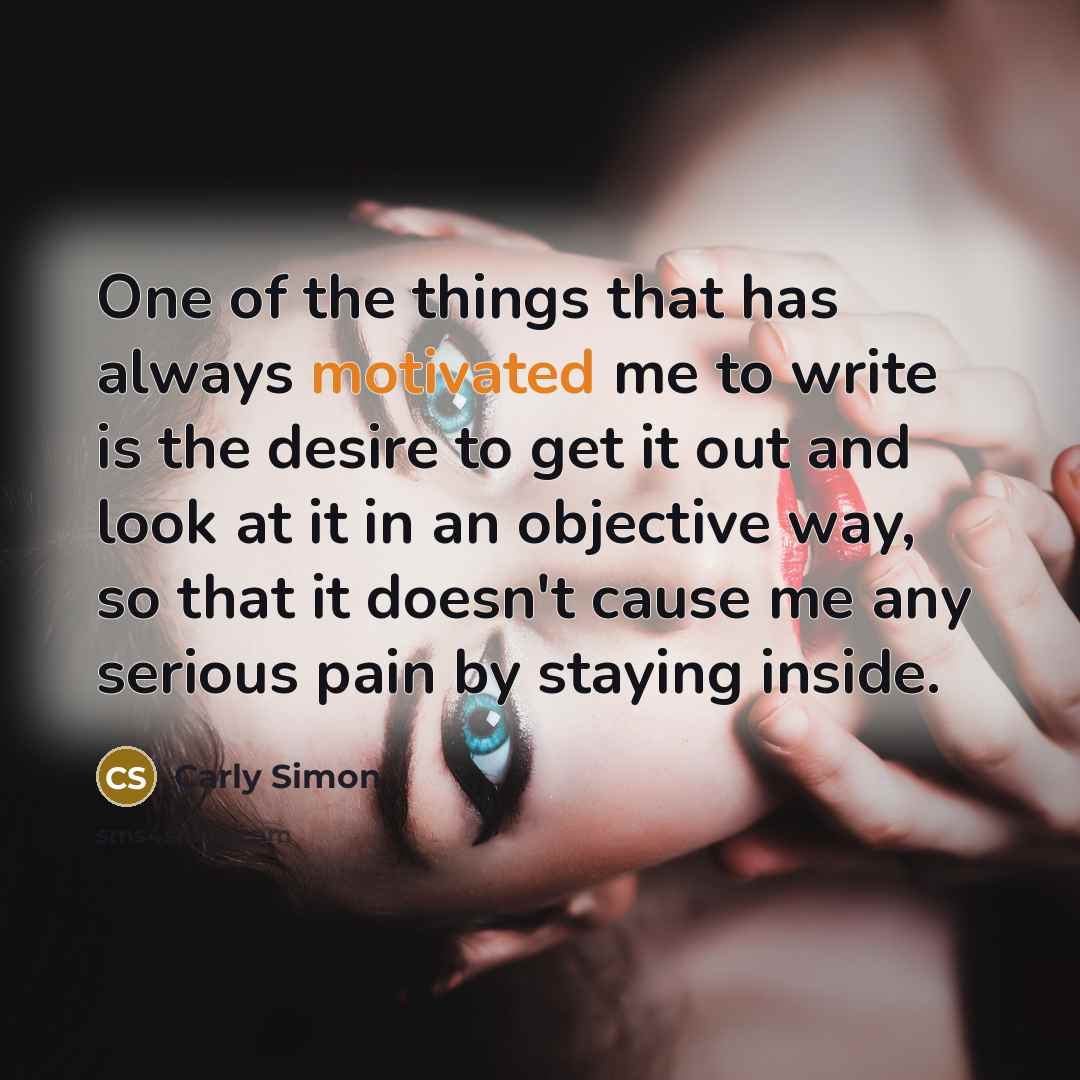 “One of the things that has always motivated me to…” quote by Carly Simon
