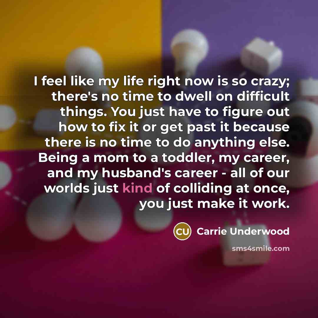 “I feel like my life right now is so crazy;…” quote by Carrie Underwood
