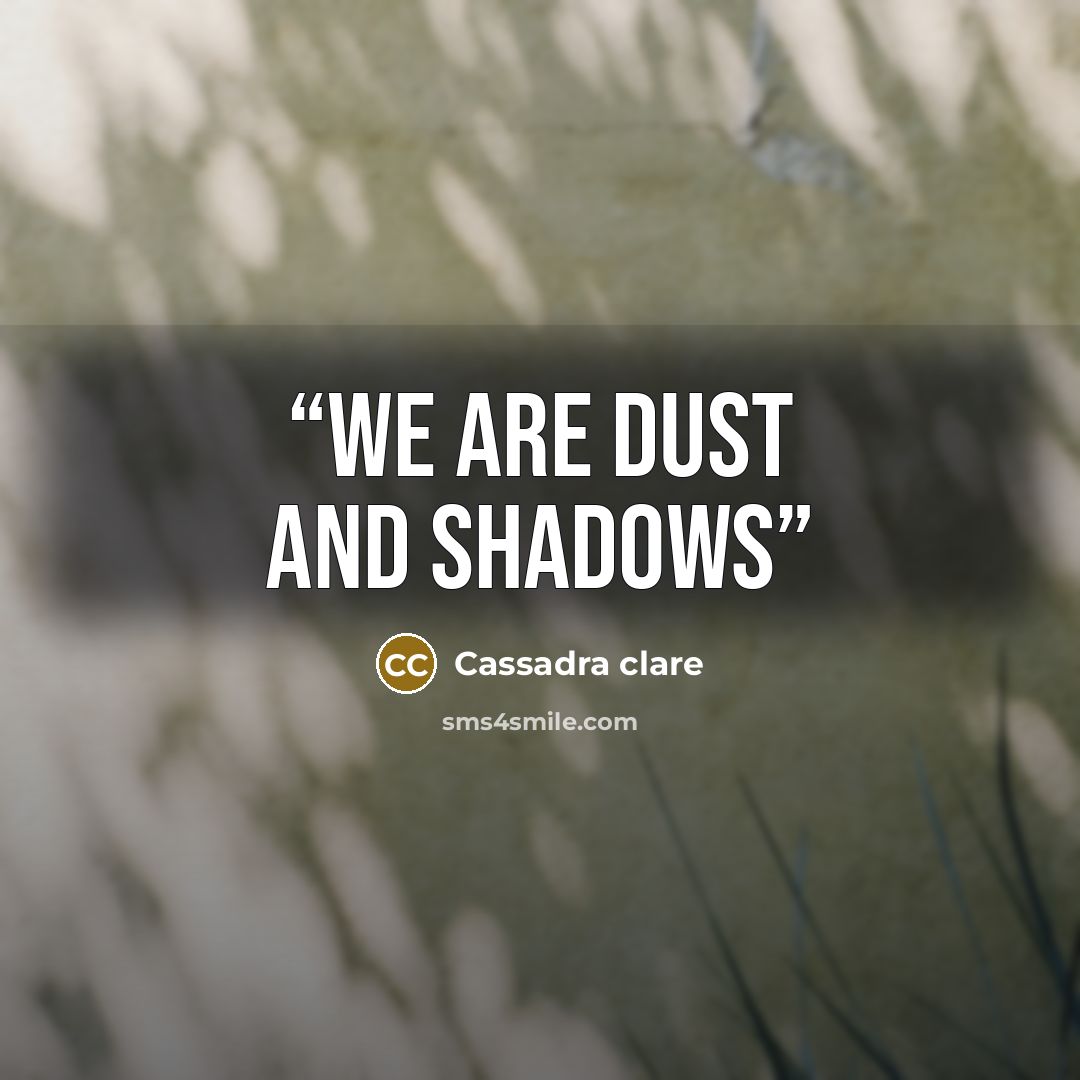 “We are dust and shadows” quote by Cassadra clare