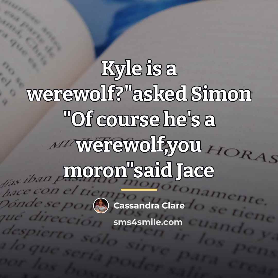 “Kyle is a werewolf?"asked Simon "Of course he's a werewolf,you…” quote by Cassandra Clare