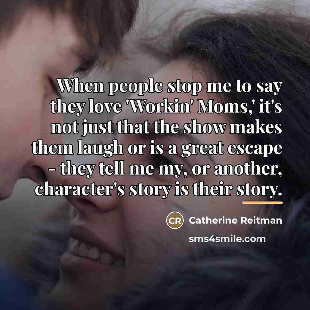 “When people stop me to say they love 'Workin' Moms,'…” quote by Catherine Reitman