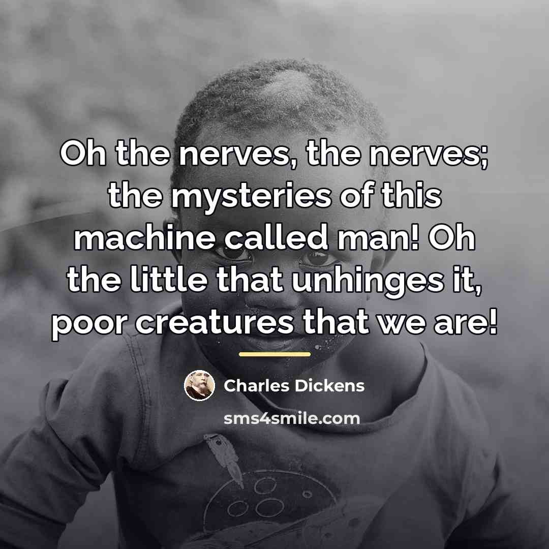 “Oh the nerves, the nerves; the mysteries of this machine…” quote by Charles Dickens
