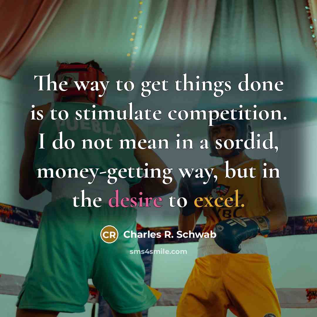 “The way to get things done is to stimulate competition.…” quote by Charles R. Schwab