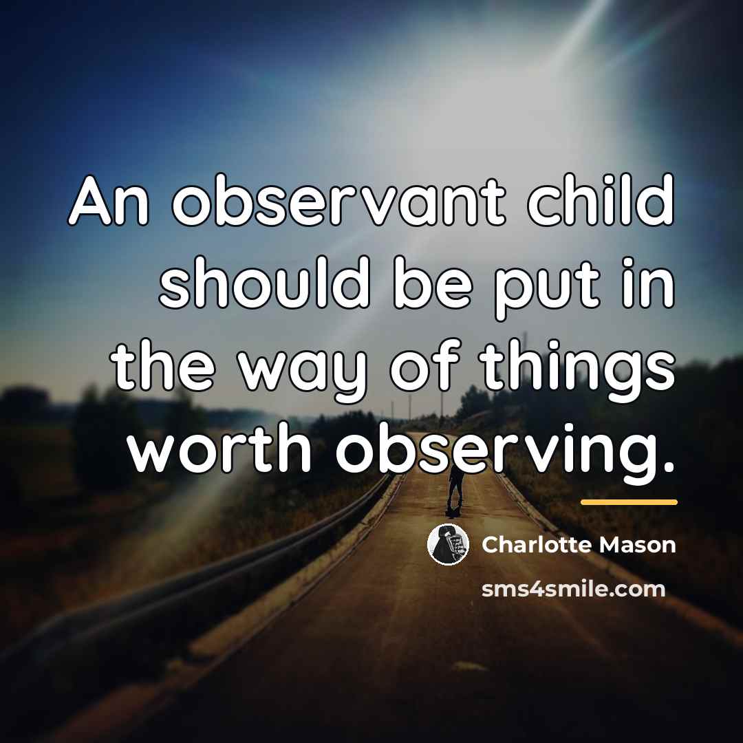 “An observant child should be put in the way of…” quote by Charlotte Mason